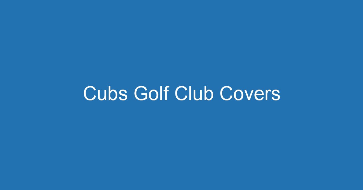 Cubs Golf Club Covers 3 Aitm Title 16506 1782267984