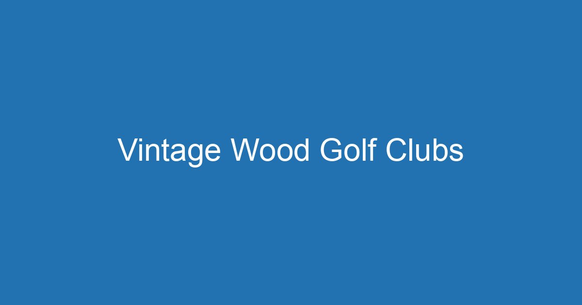 Vintage Wood Golf Clubs 3 Aitm Title 17565 1782335146