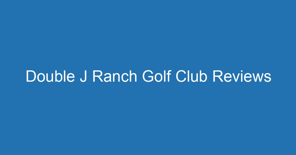 Double J Ranch Golf Club Reviews 3 Aitm Title 17613 1782421945