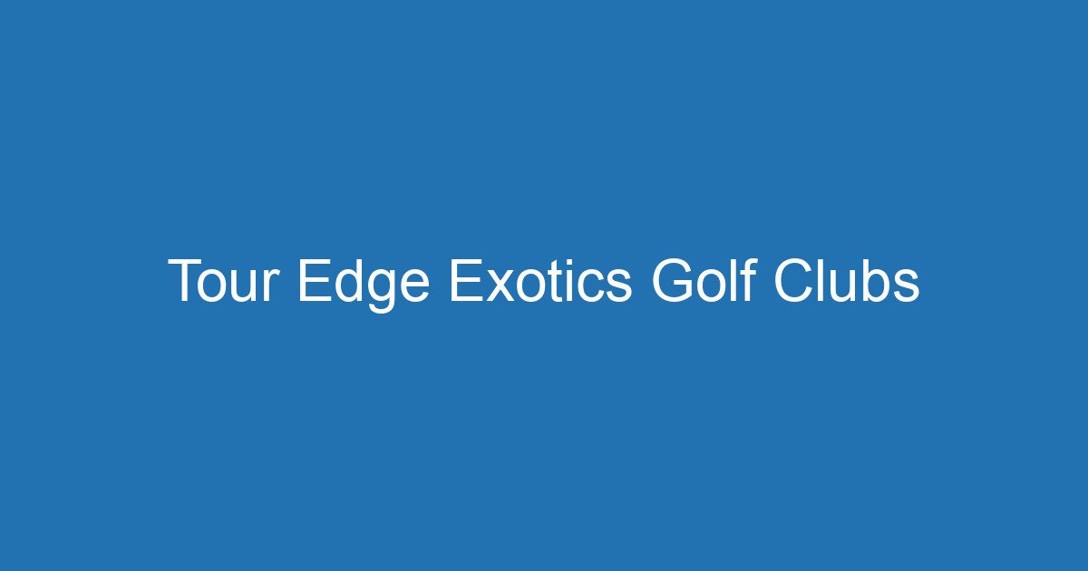 Tour Edge Exotics Golf Clubs 3 Aitm Title 17653 1782510735