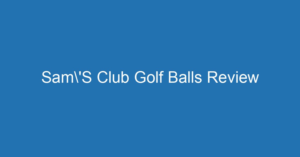 Sam'S Club Golf Balls Review 3 Aitm Title 17654 1782510780