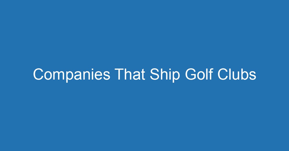 Companies That Ship Golf Clubs 3 Aitm Title 17732 1782681766