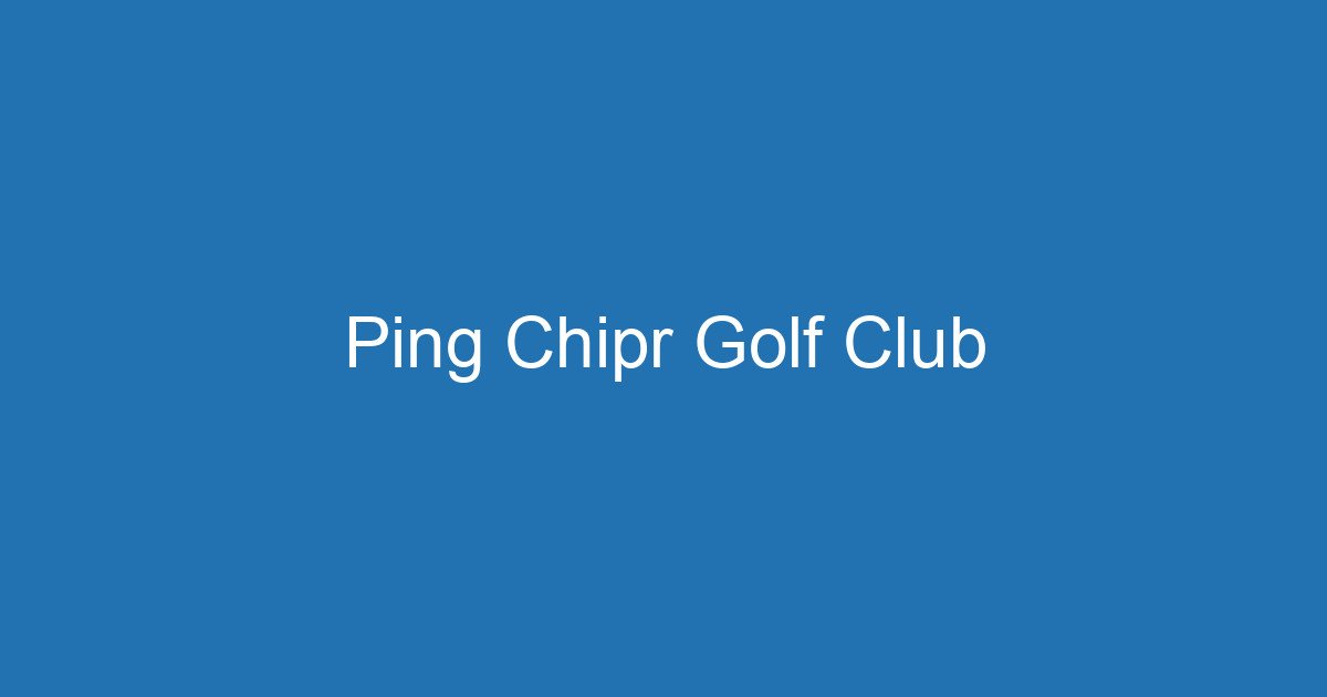 Ping Chipr Golf Club 3 Aitm Title 17736 1782681819