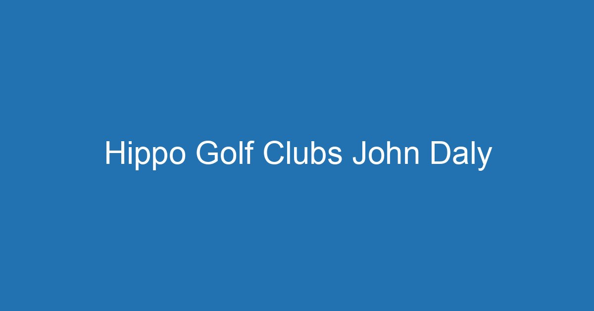 Hippo Golf Clubs John Daly 3 Aitm Title 17826 1782853692