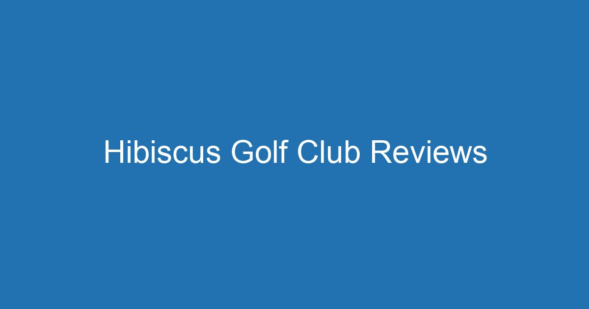Hibiscus Golf Club Reviews 3 Aitm Title 17909 1783112976