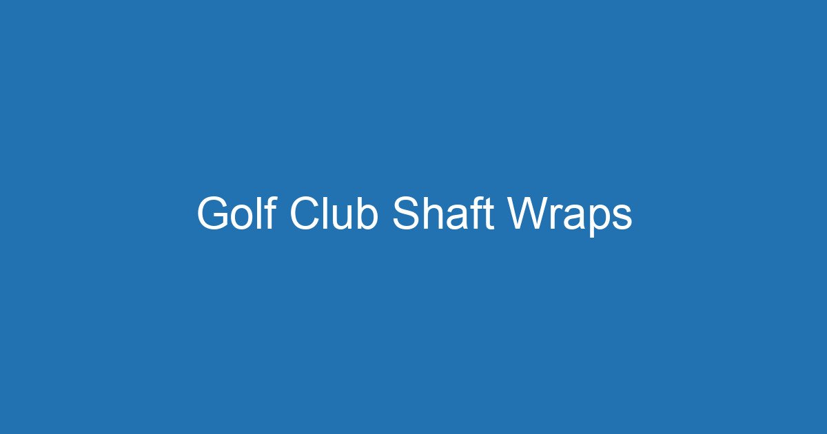 Golf Club Shaft Wraps 3 Aitm Title 17916 1783113642