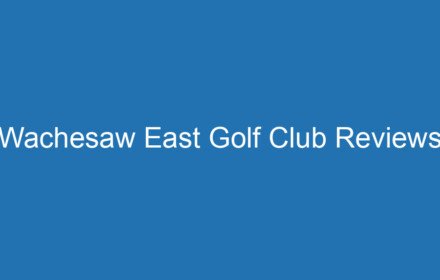 Wachesaw East Golf Club Reviews - Custom Golf Club Performance Test