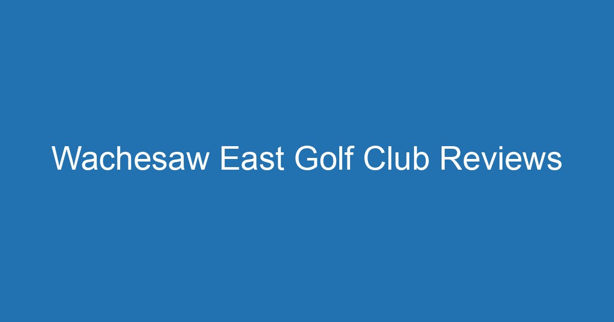Wachesaw East Golf Club Reviews - Custom Golf Club Performance Test