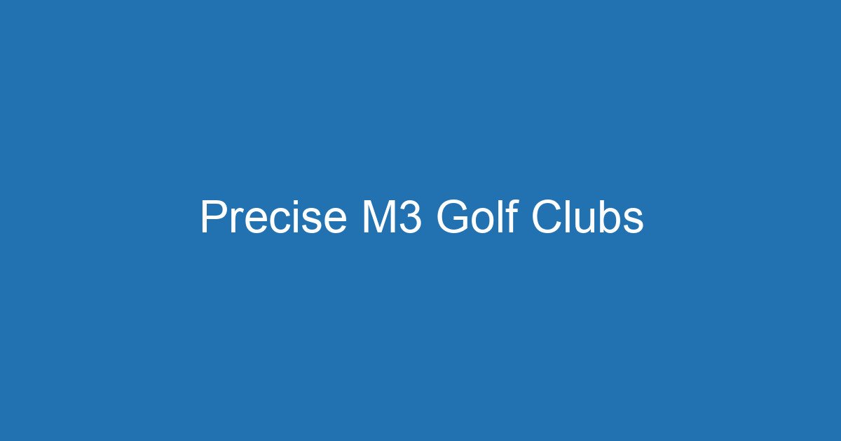 Precise M3 Golf Clubs 3 Aitm Title 19019 1783459191