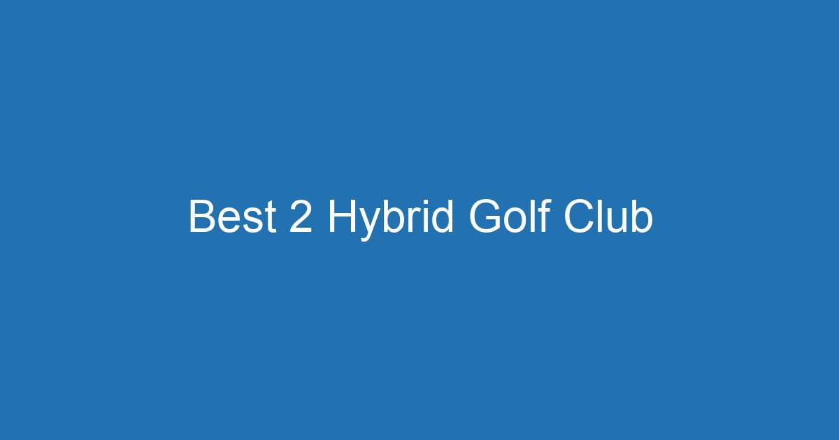 Best 2 Hybrid Golf Club 3 Aitm Title 19299 1783632179