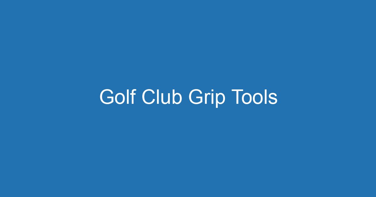 Golf Club Grip Tools 3 Aitm Title 19582 1784150820