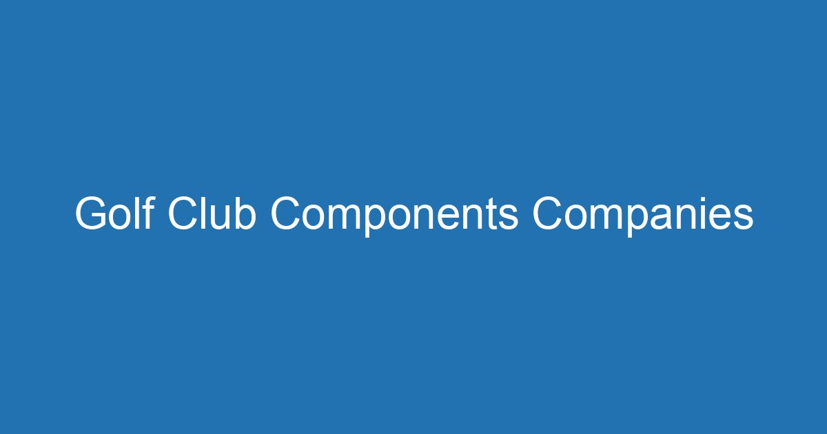 Golf Club Components Companies 3 Aitm Title 19975 1784928091