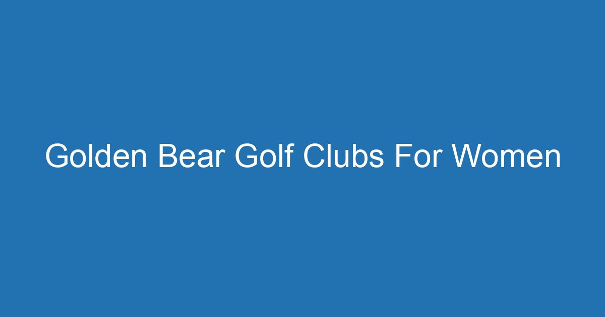 Golden Bear Golf Clubs For Women 3 Aitm Title 20145 1785273270