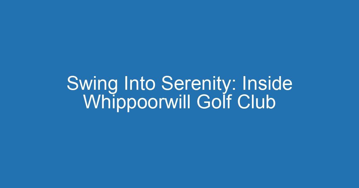 Swing Into Serenity: Inside Whippoorwill Golf Club 2 Aitm Title 20417 1787087475