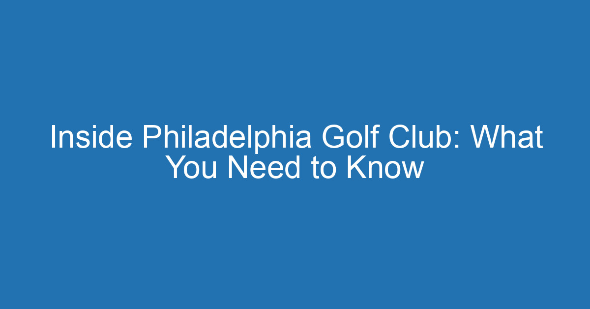 Inside Philadelphia Golf Club: What You Need To Know 2 Aitm Title 20711 1789333396