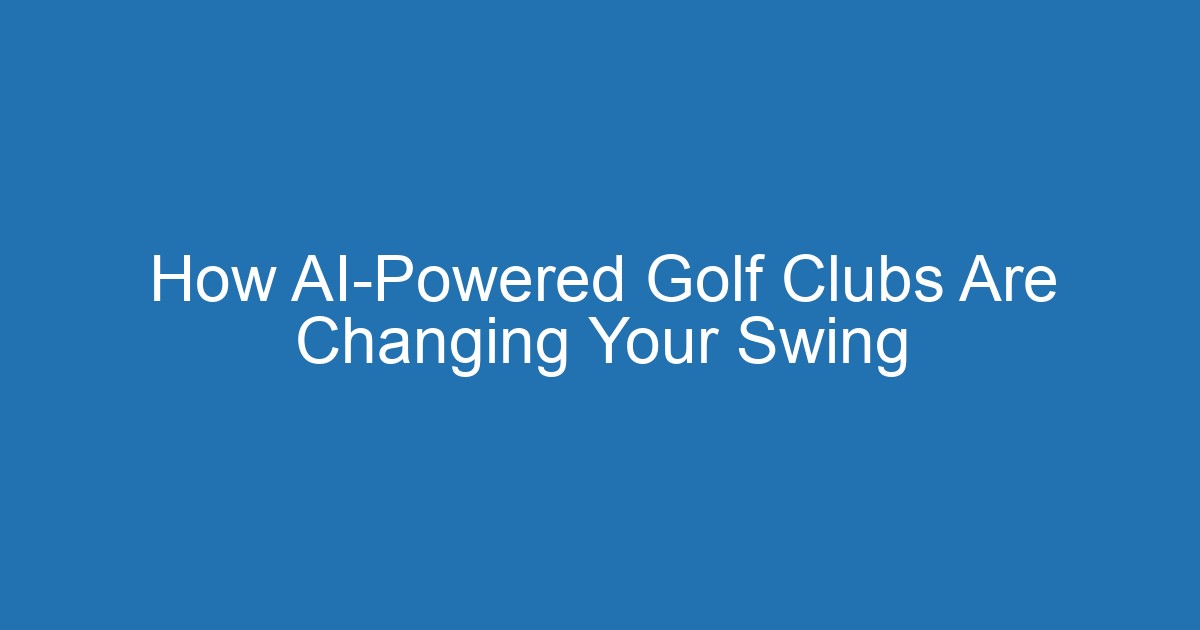 How Ai-Powered Golf Clubs Are Changing Your Swing 2 Aitm Title 20767 1789765719