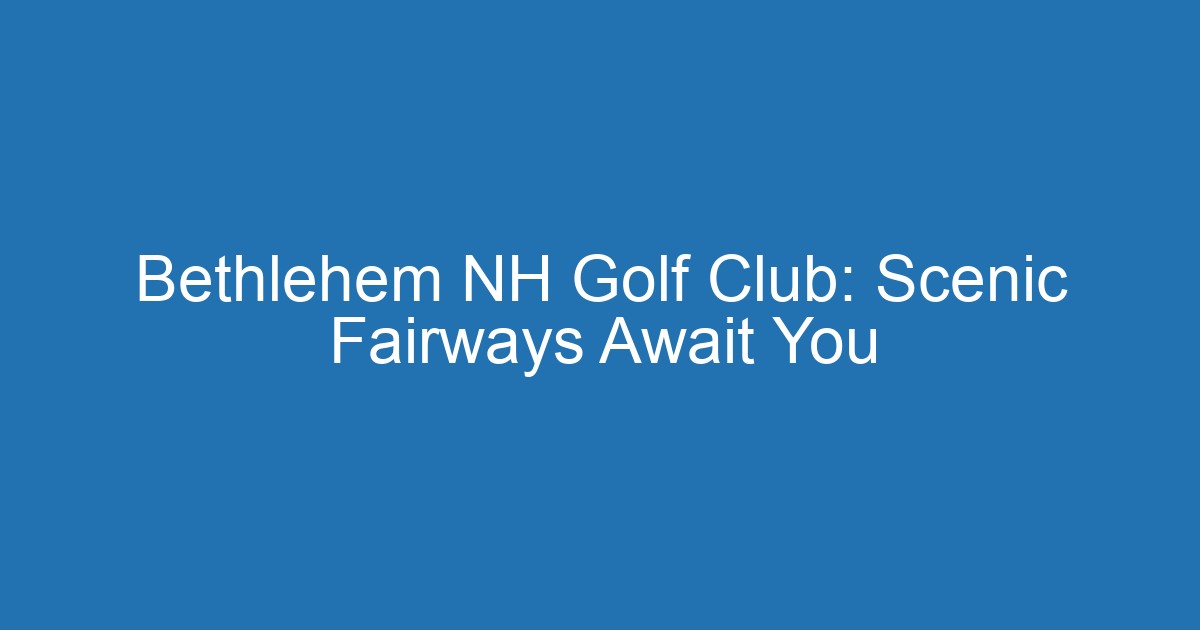 Bethlehem Nh Golf Club: Scenic Fairways Await You 2 Aitm Title 20807 1790197422