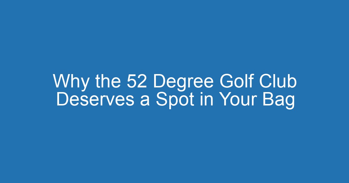 Why The 52 Degree Golf Club Deserves A Spot In Your Bag 2 Aitm Title 20920 1791147737