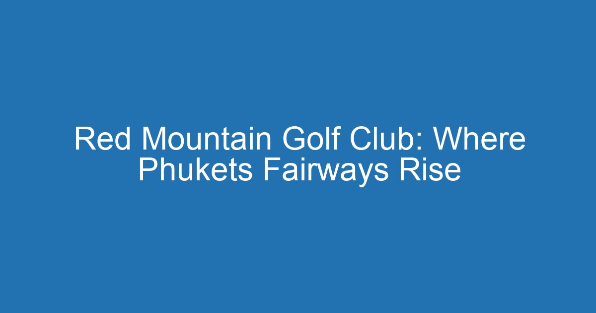 Red Mountain Golf Club: Where Phukets Fairways Rise 2 Aitm Title 21154 1793135214